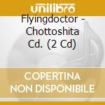 Flyingdoctor - Chottoshita Cd. (2 Cd) cd