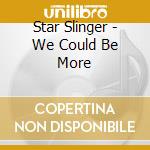 Star Slinger - We Could Be More cd