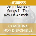 Benji Hughes - Songs In The Key Of Animals (2 Cd) cd