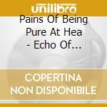 Pains Of Being Pure At Hea - Echo Of Pleasure cd musicale di Pains Of Being Pure At Hea