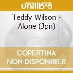 Teddy Wilson - Alone (Jpn) cd musicale di Wilson Teddy