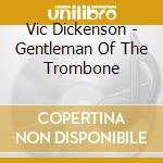 Vic Dickenson - Gentleman Of The Trombone cd musicale di Vic Dickenson