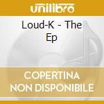 Loud-K - The Ep cd