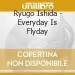 Ryugo Ishida - Everyday Is Flyday cd