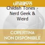 Childish Tones - Nerd Geek & Weird cd