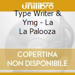Type Writer & Ymg - La La Palooza cd