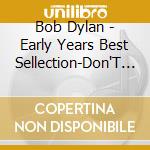 Bob Dylan - Early Years Best Sellection-Don'T Think Twice. It'S All Right (2 Cd) cd