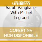 Sarah Vaughan - With Michel Legrand cd musicale di Sarah Vaughan
