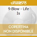 9-Blow - Life Is cd