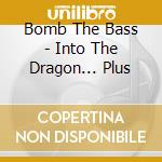 Bomb The Bass - Into The Dragon... Plus cd