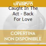 Caught In The Act - Back For Love cd