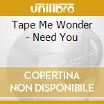 Tape Me Wonder - Need You cd