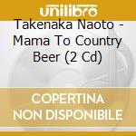 Takenaka Naoto - Mama To Country Beer (2 Cd) cd