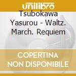 Tsubokawa Yasurou - Waltz. March. Requiem cd