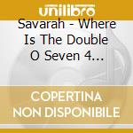 Savarah - Where Is The Double O Seven 4 ? cd