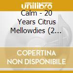 Calm - 20 Years Citrus Mellowdies (2 Cd) cd