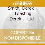 Smith, Derek - Toasting Derek.. -Ltd- cd musicale di Smith, Derek