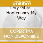 Terry Gibbs - Hootenanny My Way cd musicale di Terry Gibbs