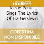 Jackie Paris - Sings The Lyrics Of Ira Gershwin cd musicale di Jackie Paris