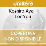 Koshiro Aya - For You cd