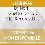 Dj Nori - Ghetto Disco : T.K. Records Dj Mix cd