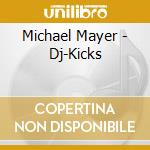 Michael Mayer - Dj-Kicks cd musicale di Michael Mayer