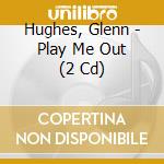 Hughes, Glenn - Play Me Out (2 Cd) cd musicale di Hughes, Glenn