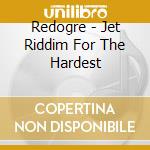 Redogre - Jet Riddim For The Hardest cd