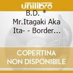 B.D. * Mr.Itagaki Aka Ita- - Border (3 Cd) cd