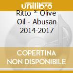 Ritto * Olive Oil - Abusan 2014-2017 cd