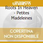 Roots In Heaven - Petites Madeleines cd