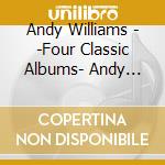 Andy Williams - -Four Classic Albums- Andy Williams / Lonely Street / Moon River And Oth (2 Cd) cd musicale