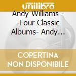 Andy Williams - -Four Classic Albums- Andy Williams / Lonely Street / Moon River And Oth (2 Cd) cd