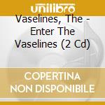 Vaselines, The - Enter The Vaselines (2 Cd) cd