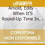 Arnold, Eddy - When It'S Round-Up Time In Heaven-The Great Gospel Recordings cd