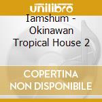 Iamshum - Okinawan Tropical House 2 cd