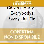Gibson, Harry - Everybodys Crazy But Me cd