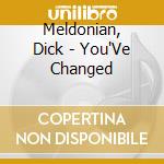 Meldonian, Dick - You'Ve Changed cd