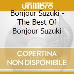 Bonjour Suzuki - The Best Of Bonjour Suzuki cd