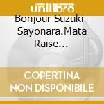 Bonjour Suzuki - Sayonara.Mata Raise De(Remaster Ban) cd