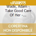 Wade, Adam - Take Good Care Of Her - The Singles Collection 1960-1962 cd