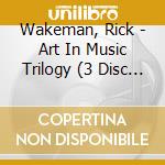 Wakeman, Rick - Art In Music Trilogy (3 Disc Del    Uxe Remastered Digipak Edition) cd