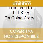 Leon Everette - If I Keep On Going Crazy / Hurricane Doin' What I Feel (3 Classic Albums cd