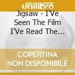 Jigsaw - I'Ve Seen The Film I'Ve Read The Book cd musicale di Jigsaw