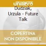 Dudziak, Urzula - Future Talk cd