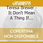 Teresa Brewer - It Don't Mean A Thing If It Ain't Got That Swing cd