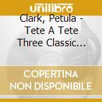 Clark, Petula - Tete A Tete Three Classic Albums Plus Bonus Tracks (2 Cd) cd