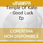 Temple Of Kahn - Good Luck Ep cd