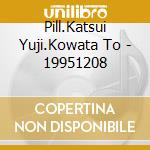 Pill.Katsui Yuji.Kowata To - 19951208 cd
