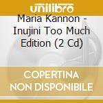 Maria Kannon - Inujini Too Much Edition (2 Cd) cd